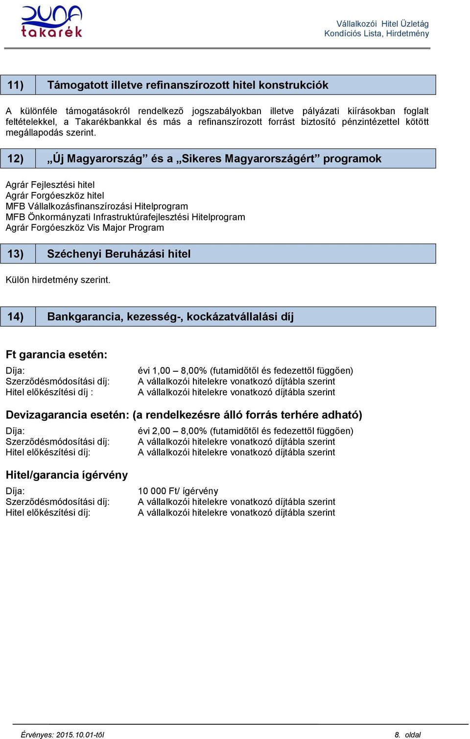 12) Új Magyarország és a Sikeres Magyarországért programok Agrár Fejlesztési hitel Agrár Forgóeszköz hitel MFB Vállalkozásfinanszírozási Hitelprogram MFB Önkormányzati Infrastruktúrafejlesztési