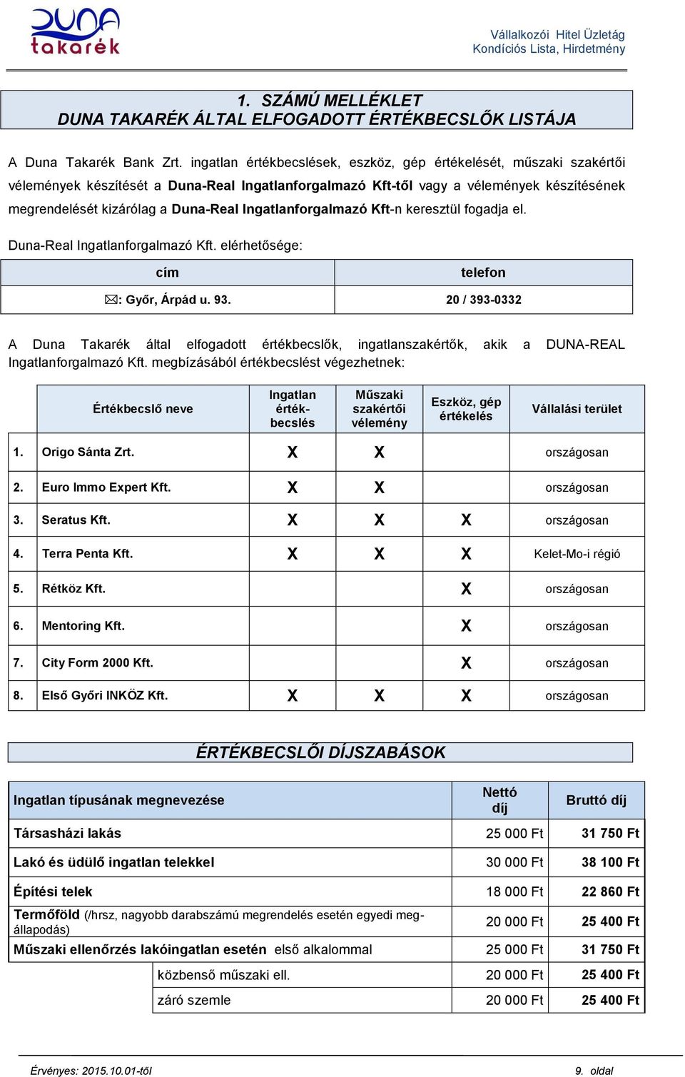 Ingatlanforgalmazó Kft-n keresztül fogadja el. Duna-Real Ingatlanforgalmazó Kft. elérhetősége: cím telefon : Győr, Árpád u. 93.