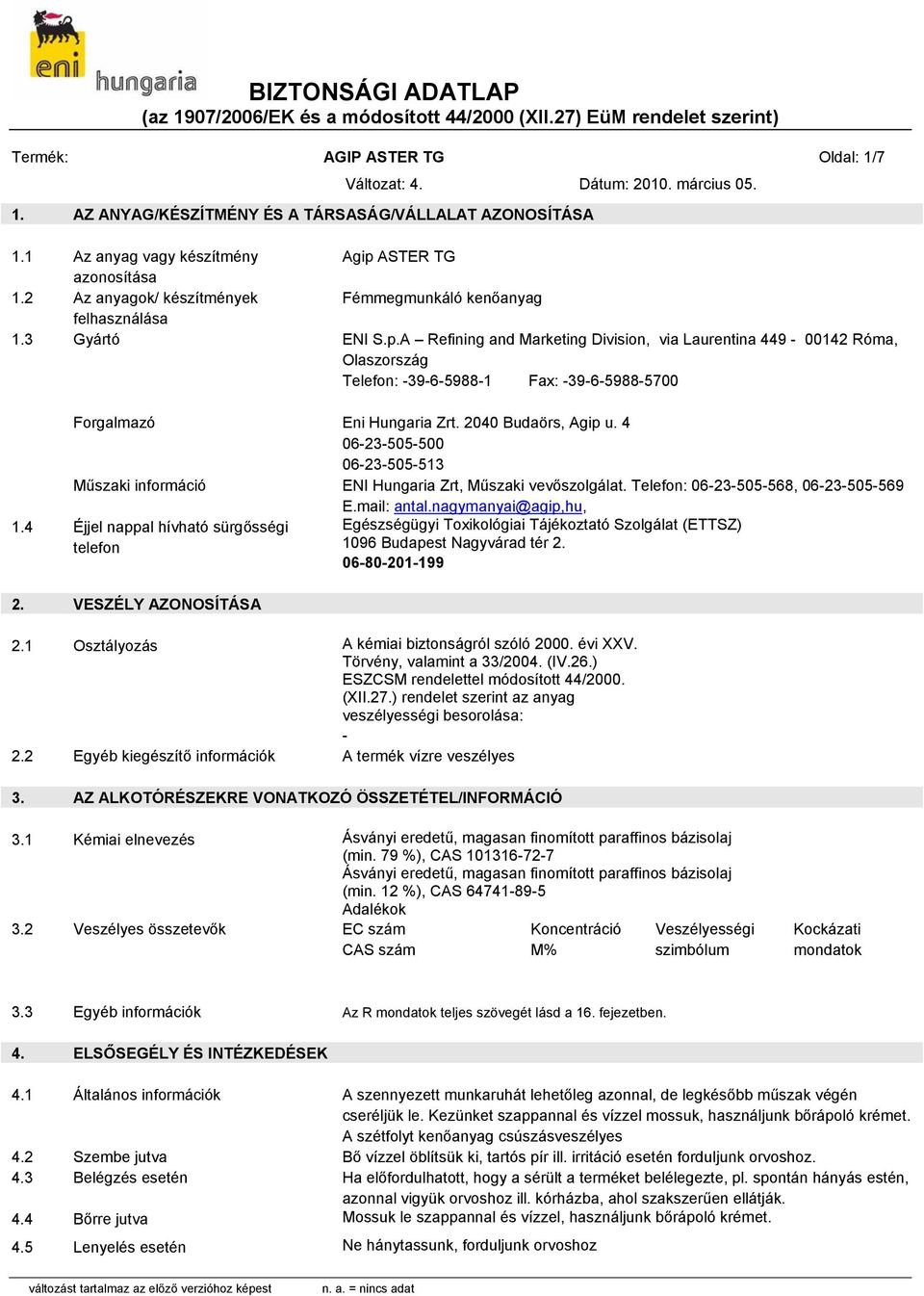 A Refining and Marketing Division, via Laurentina 449-00142 Róma, Olaszország Telefon: -39-6-5988-1 Fax: -39-6-5988-5700 Forgalmazó Eni Hungaria Zrt. 2040 Budaörs, Agip u.