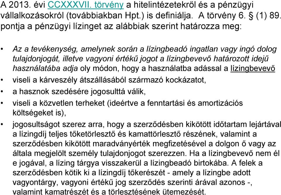 határozott idejű használatába adja oly módon, hogy a használatba adással a lízingbevevő viseli a kárveszély átszállásából származó kockázatot, a hasznok szedésére jogosulttá válik, viseli a közvetlen