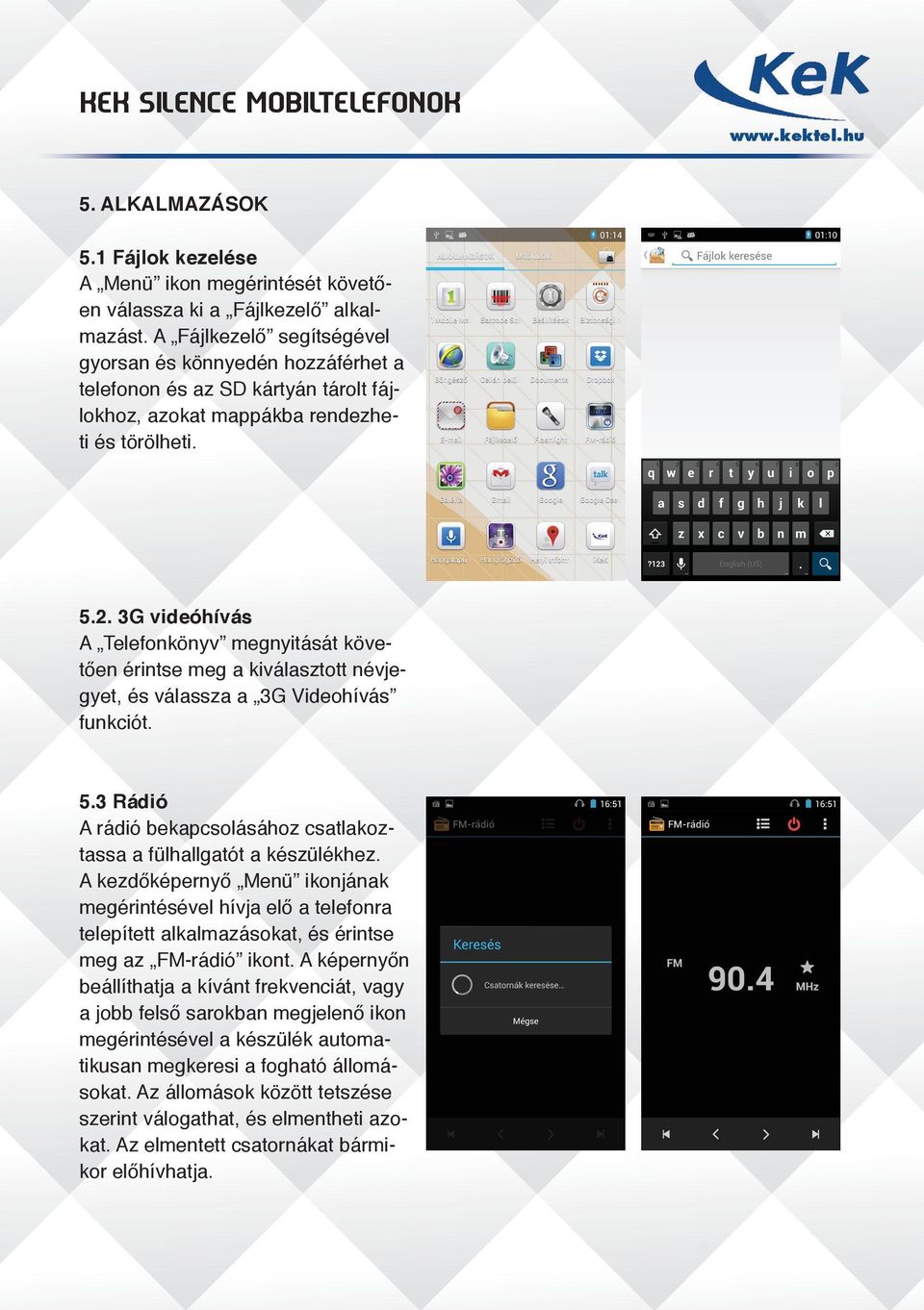 3G videóhívás A Telefonkönyv megnyitását követően érintse meg a kiválasztott névjegyet, és válassza a 3G Videohívás funkciót. 5.