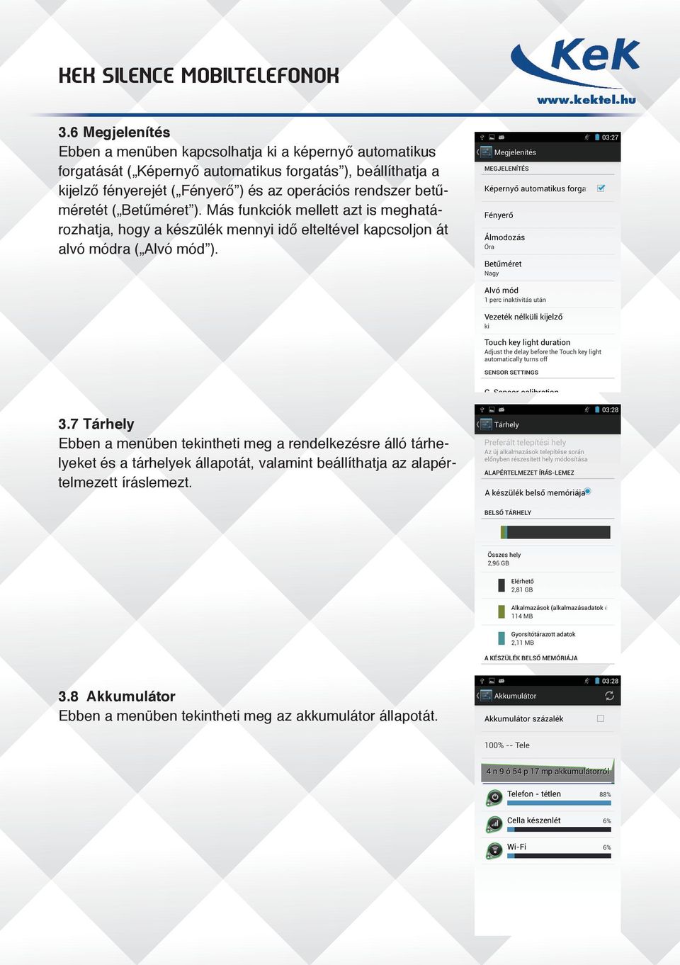 Más funkciók mellett azt is meghatározhatja, hogy a készülék mennyi idő elteltével kapcsoljon át alvó módra ( Alvó mód ). 3.