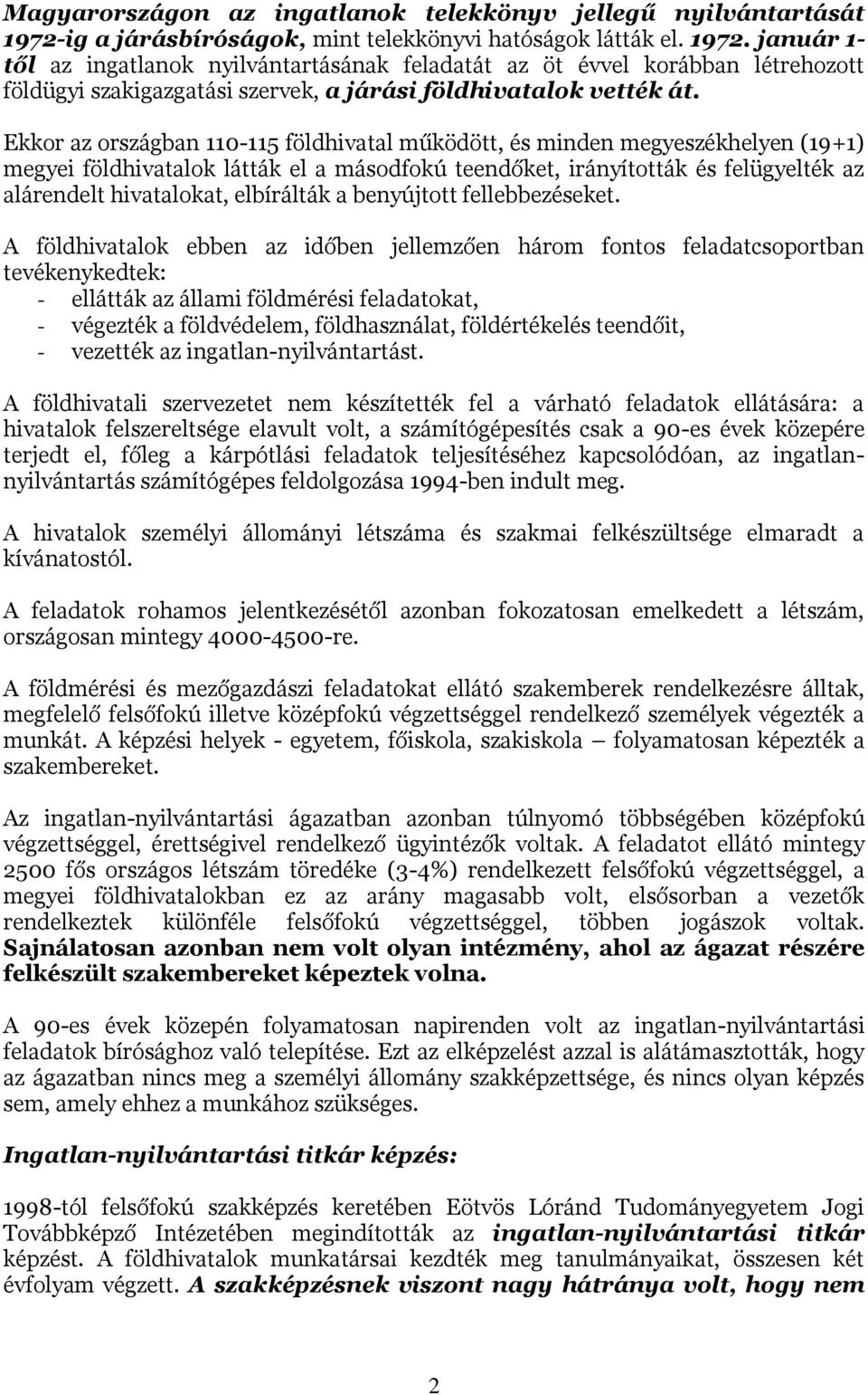 január 1- től az ingatlanok nyilvántartásának feladatát az öt évvel korábban létrehozott földügyi szakigazgatási szervek, a járási földhivatalok vették át.