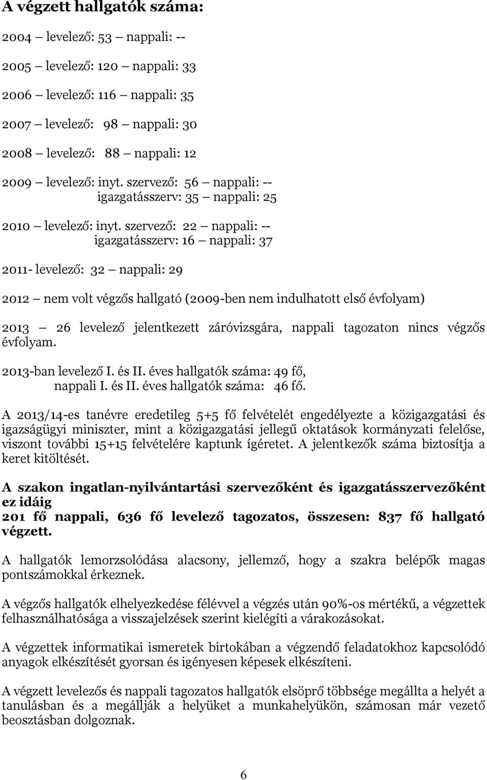 szervező: 22 nappali: -- igazgatásszerv: 16 nappali: 37 2011- levelező: 32 nappali: 29 2012 nem volt végzős hallgató (2009-ben nem indulhatott első évfolyam) 2013 26 levelező jelentkezett