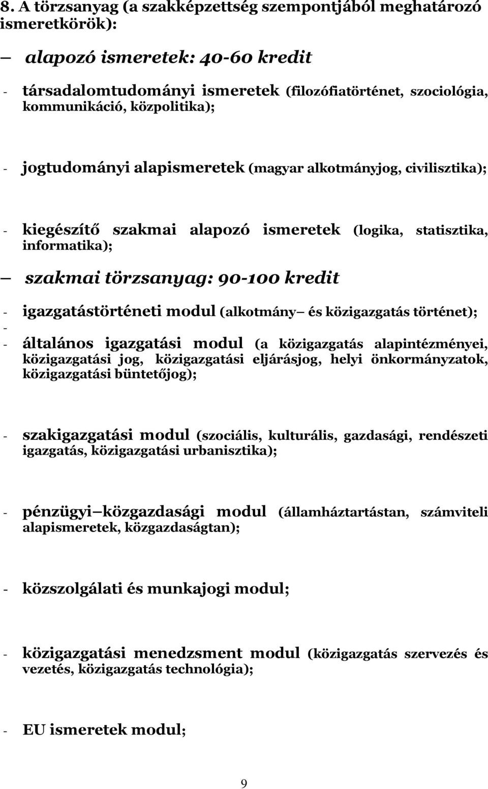 modul (alkotmány és közigazgatás történet); - - általános igazgatási modul (a közigazgatás alapintézményei, közigazgatási jog, közigazgatási eljárásjog, helyi önkormányzatok, közigazgatási