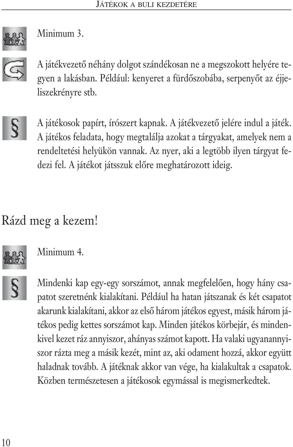 Az nyer, aki a legtöbb ilyen tárgyat fedezi fel. A játékot játsszuk elôre meghatározott ideig. Rázd meg a kezem! Minimum 4.