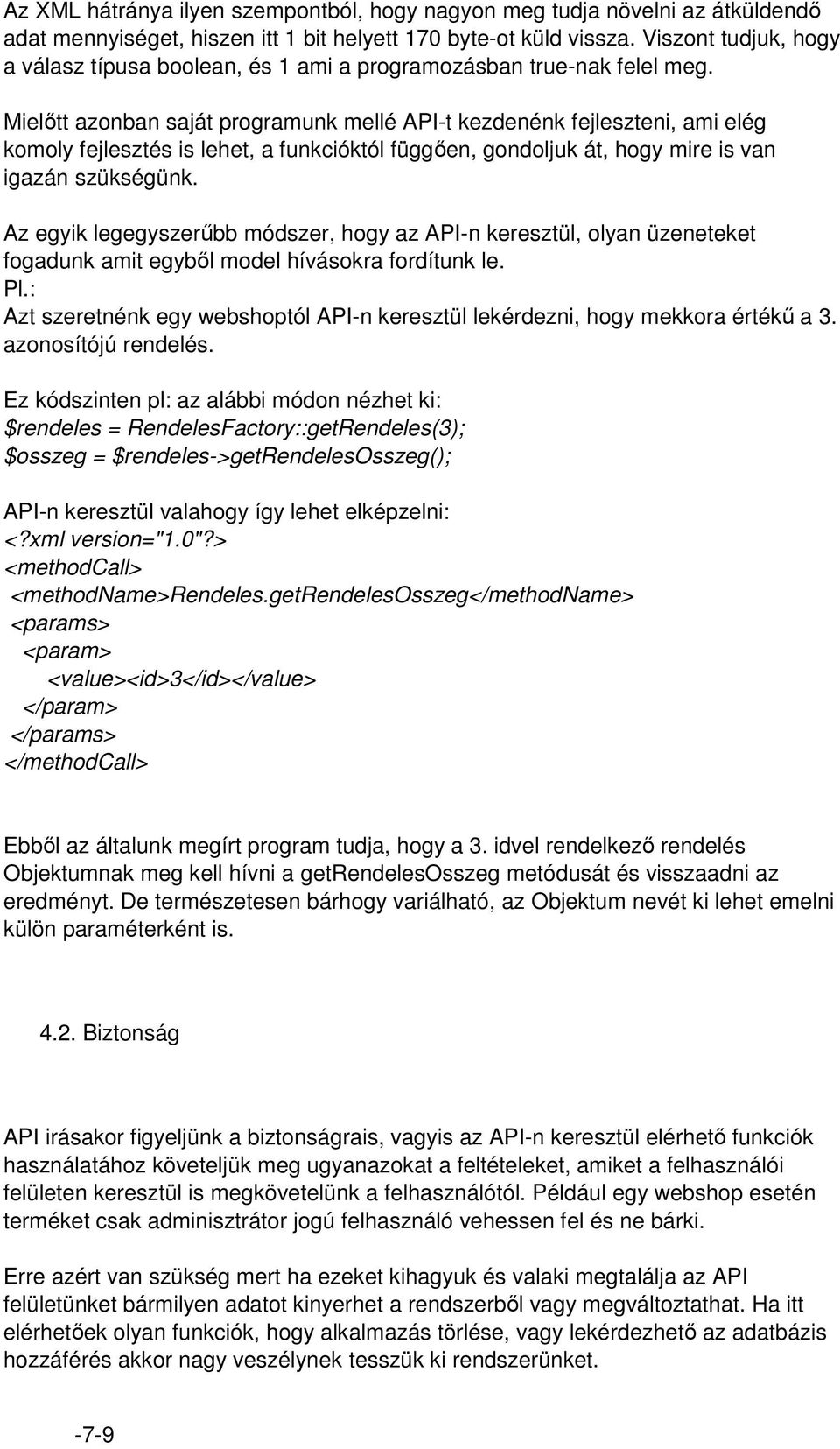 Mielőtt azonban saját programunk mellé API-t kezdenénk fejleszteni, ami elég komoly fejlesztés is lehet, a funkcióktól függően, gondoljuk át, hogy mire is van igazán szükségünk.