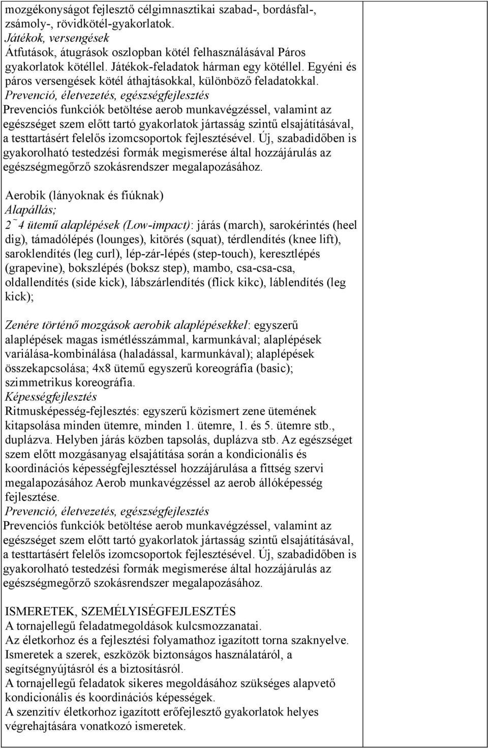 Prevenció, életvezetés, egészségfejlesztés Prevenciós funkciók betöltése aerob munkavégzéssel, valamint az egészséget szem előtt tartó gyakorlatok jártasság szintű elsajátításával, a testtartásért