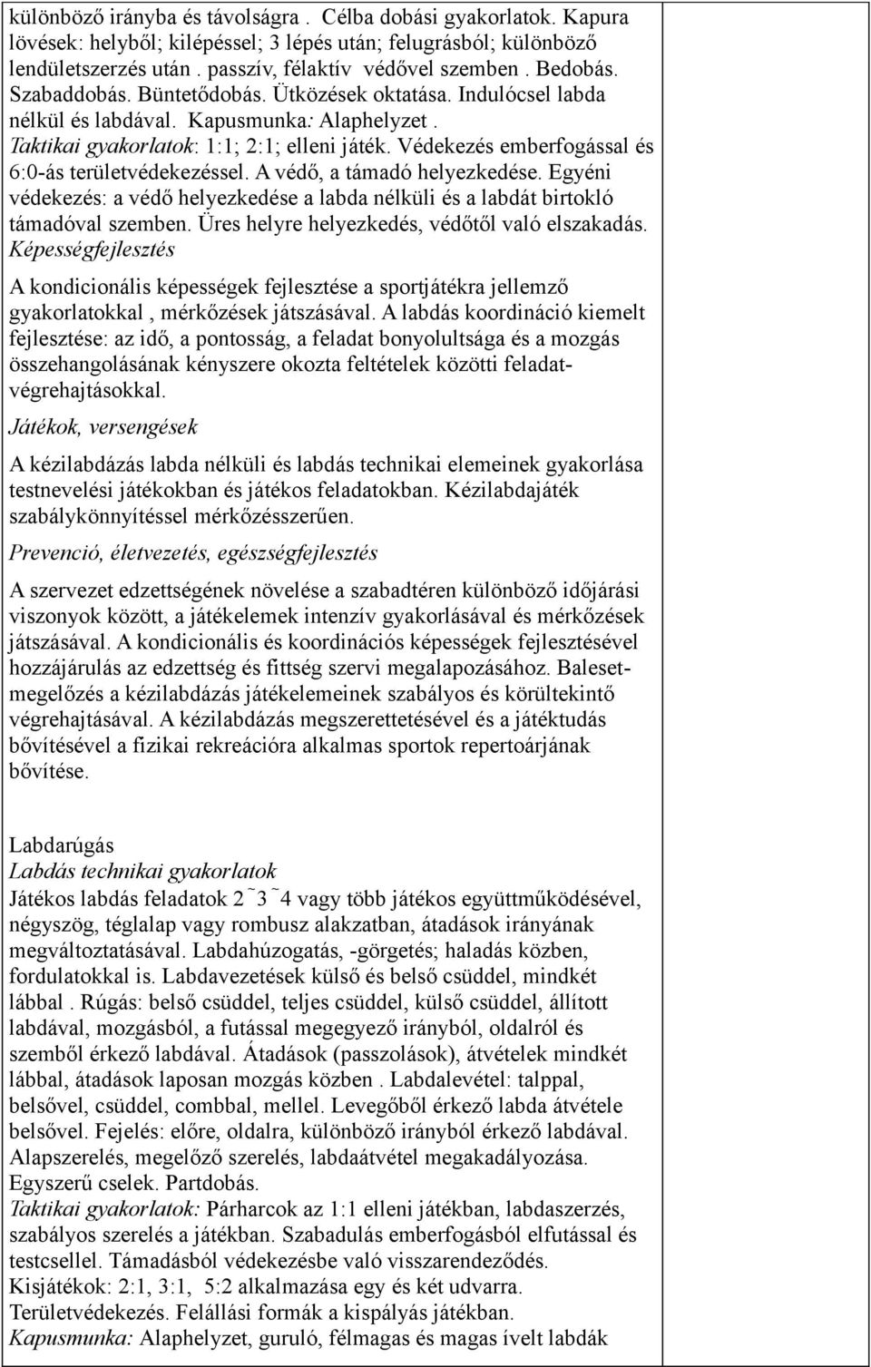 Védekezés emberfogással és 6:0-ás területvédekezéssel. A védő, a támadó helyezkedése. Egyéni védekezés: a védő helyezkedése a labda nélküli és a labdát birtokló támadóval szemben.