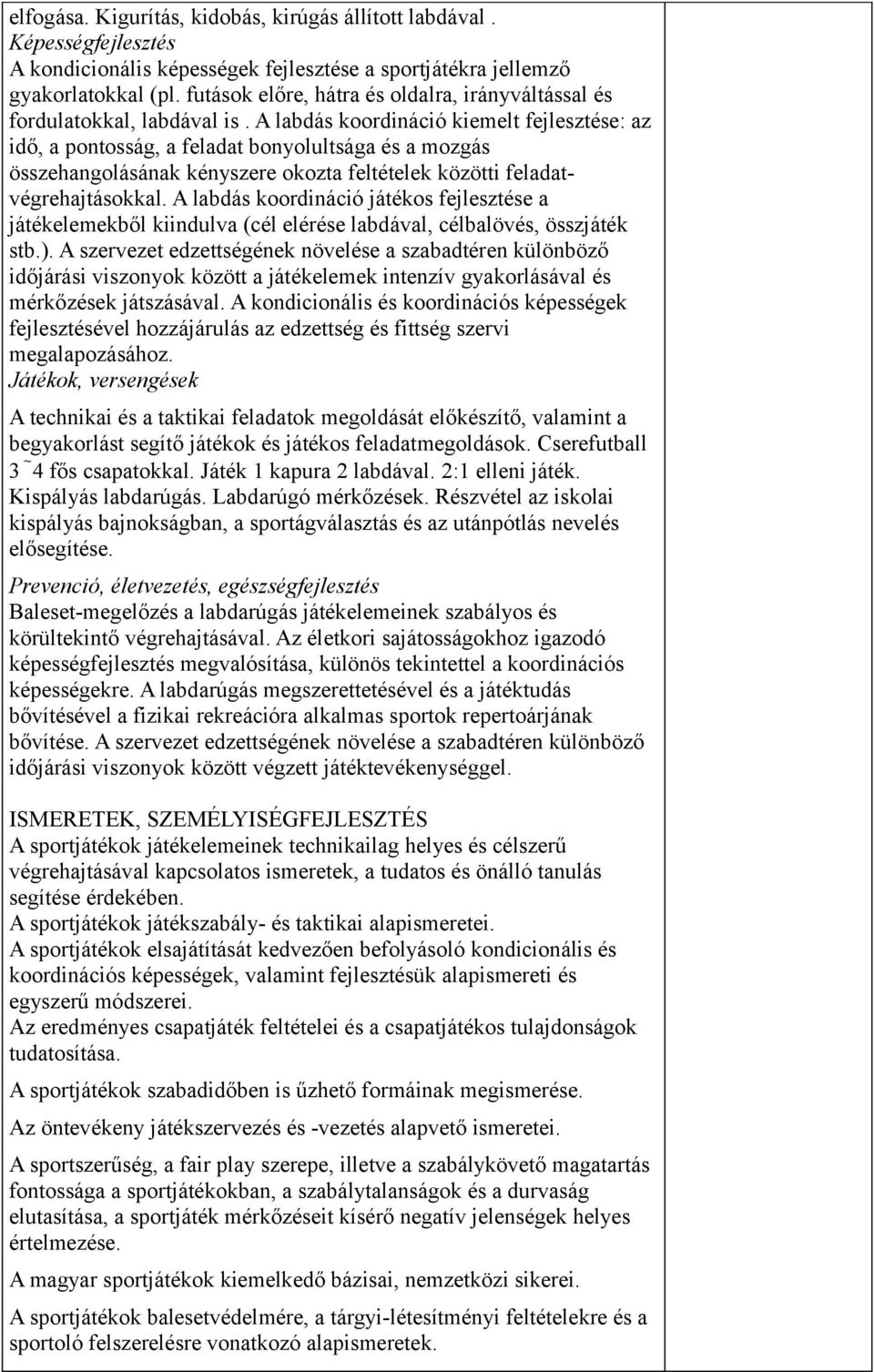 A labdás koordináció kiemelt fejlesztése: az idő, a pontosság, a feladat bonyolultsága és a mozgás összehangolásának kényszere okozta feltételek közötti feladatvégrehajtásokkal.