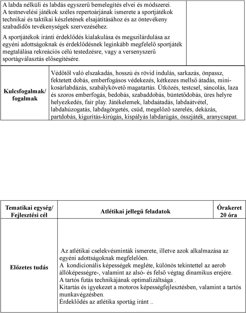 A sportjátékok iránti érdeklődés kialakulása és megszilárdulása az egyéni adottságoknak és érdeklődésnek leginkább megfelelő sportjáték megtalálása rekreációs célú testedzésre, vagy a versenyszerű