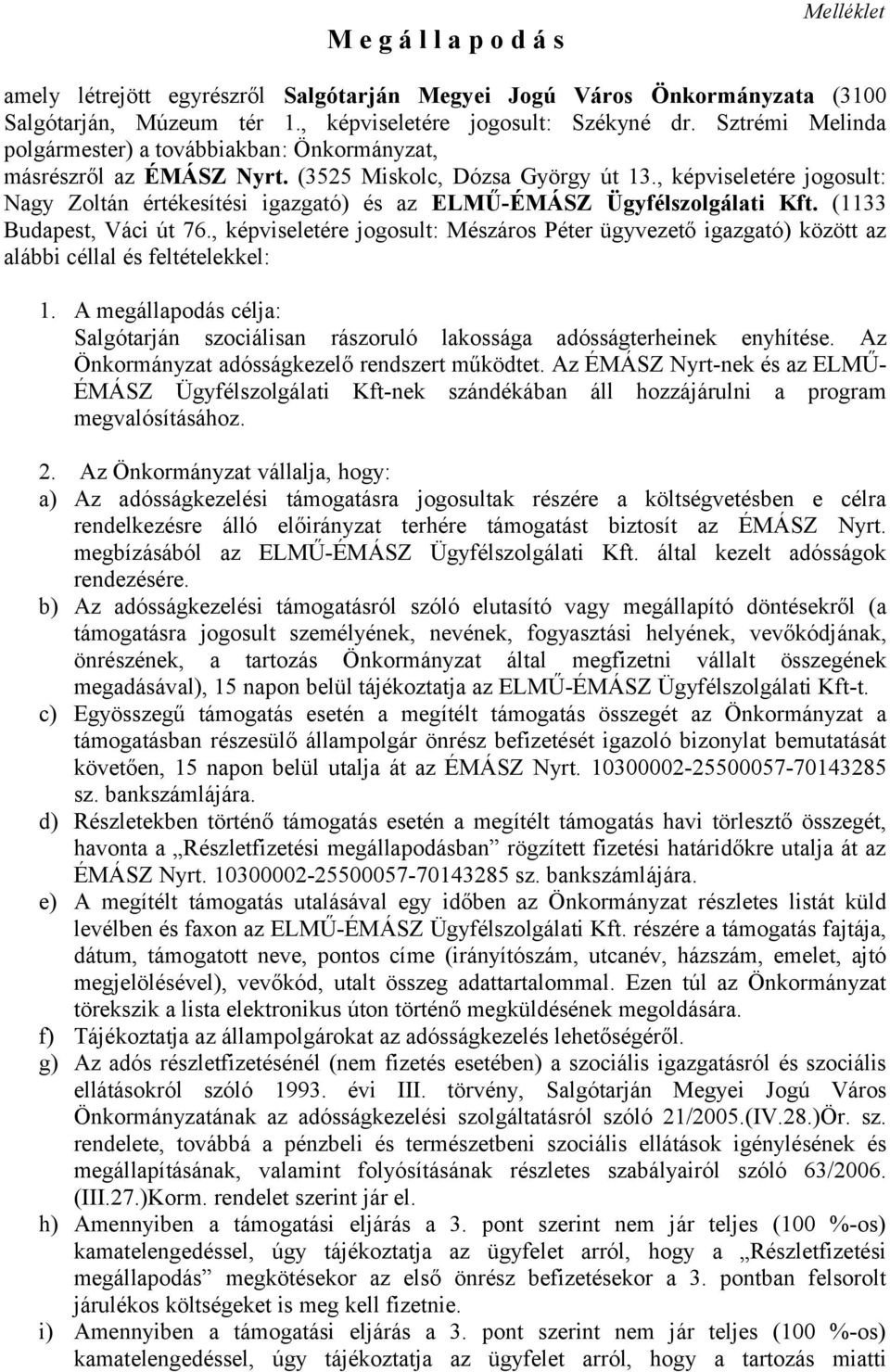 , képviseletére jogosult: Nagy Zoltán értékesítési igazgató) és az ELMŰ-ÉMÁSZ Ügyfélszolgálati Kft. (1133 Budapest, Váci út 76.