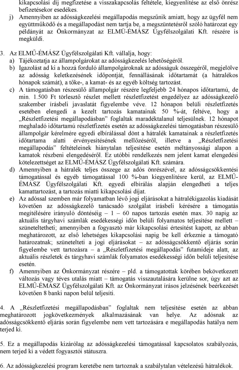 ELMÜ-ÉMÁSZ Ügyfélszolgálati Kft. részére is megküldi. 3. Az ELMŰ-ÉMÁSZ Ügyfélszolgálati Kft. vállalja, hogy: a) Tájékoztatja az állampolgárokat az adósságkezelés lehetőségéről.