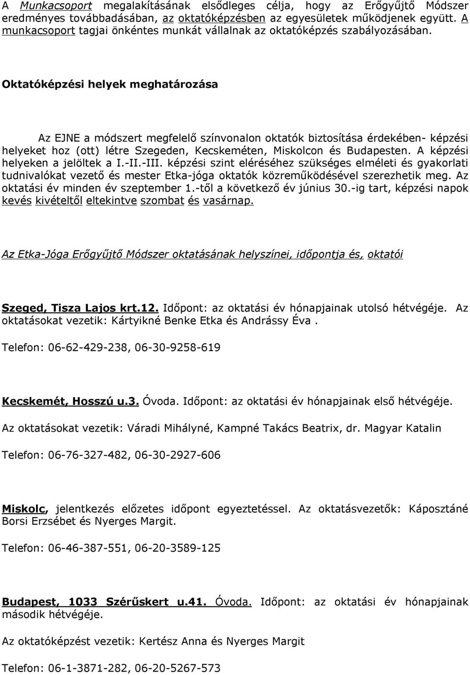 Oktatóképzési helyek meghatározása Az EJNE a módszert megfelelő színvonalon oktatók biztosítása érdekében- képzési helyeket hoz (ott) létre Szegeden, Kecskeméten, Miskolcon és Budapesten.