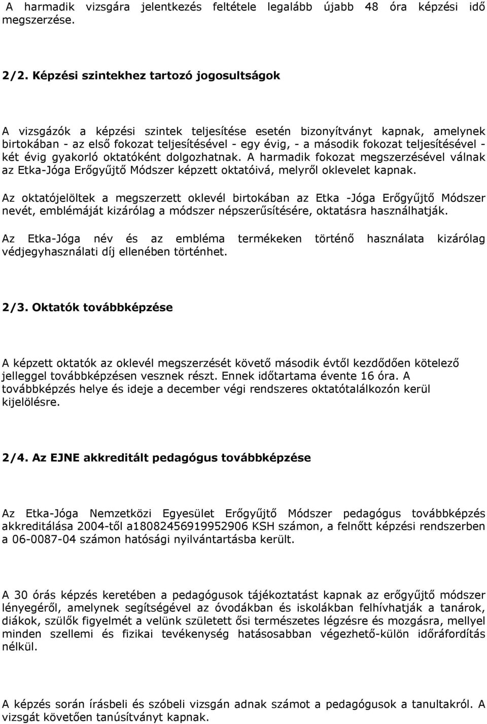 teljesítésével - két évig gyakorló oktatóként dolgozhatnak. A harmadik fokozat megszerzésével válnak az Etka-Jóga Erőgyűjtő Módszer képzett oktatóivá, melyről oklevelet kapnak.