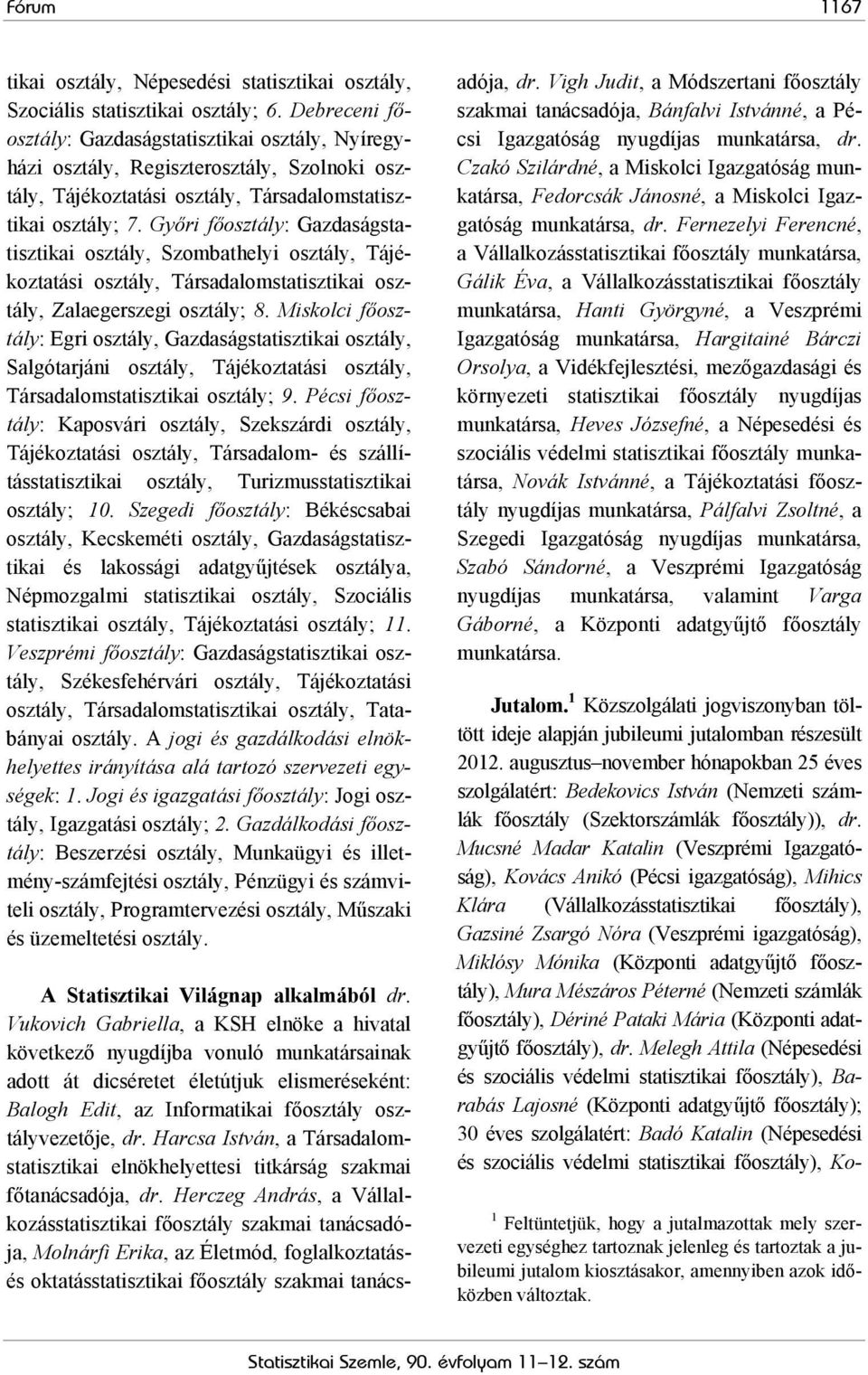 Győri főosztály: Gazdaságstatisztikai osztály, Szombathelyi osztály, Tájékoztatási osztály, Társadalomstatisztikai osztály, Zalaegerszegi osztály; 8.