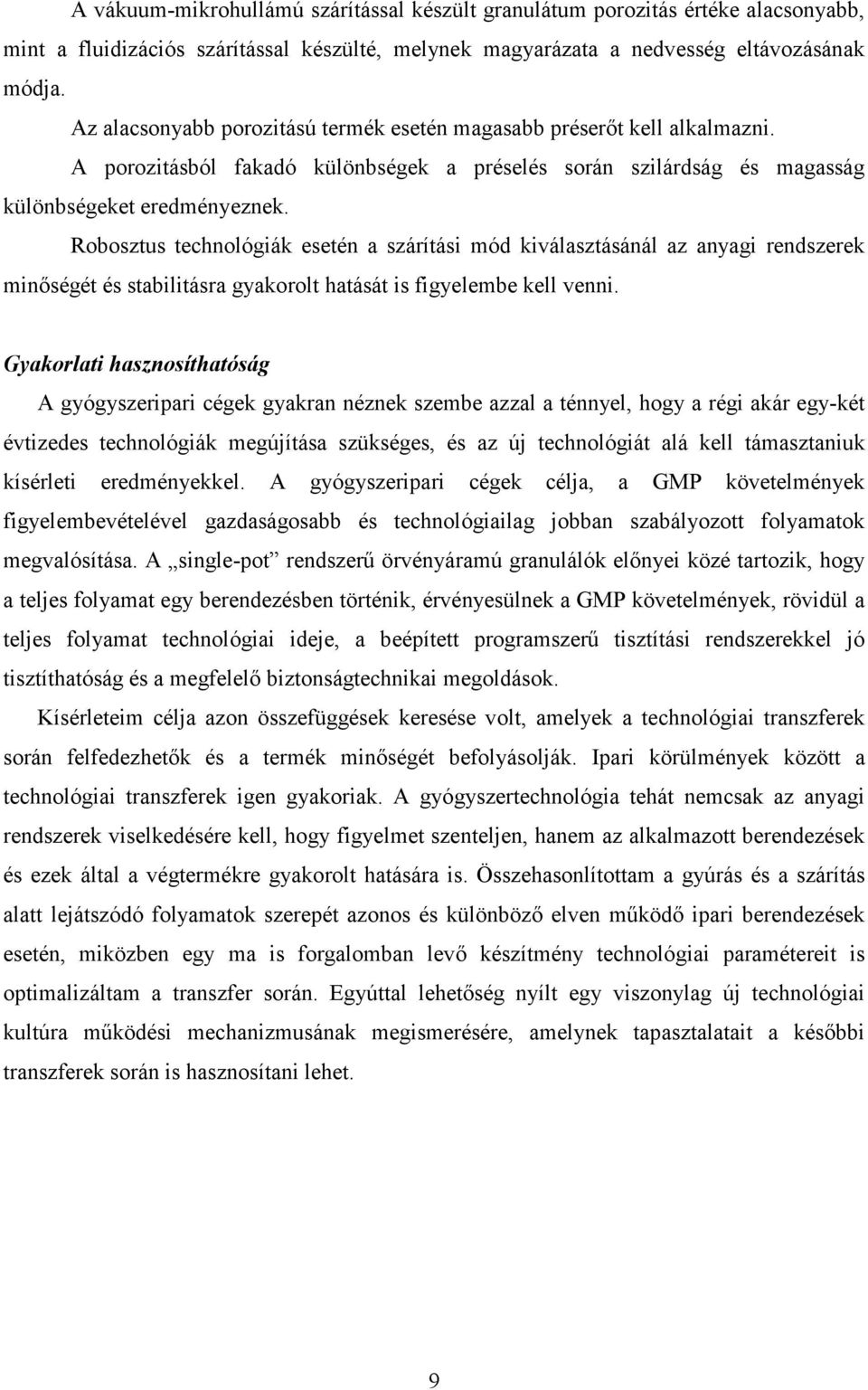 Robosztus technológiák esetén a szárítási mód kiválasztásánál az anyagi rendszerek minıségét és stabilitásra gyakorolt hatását is figyelembe kell venni.