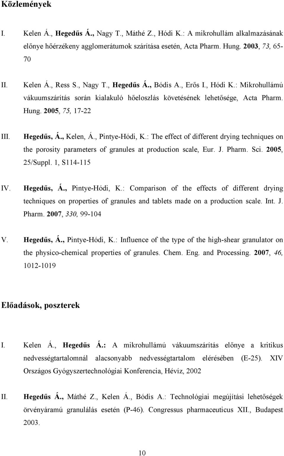 , Pintye-Hódi, K.: The effect of different drying techniques on the porosity parameters of granules at production scale, Eur. J. Pharm. Sci. 2005, 25/Suppl. 1, S114-115 IV. Hegedős, Á.