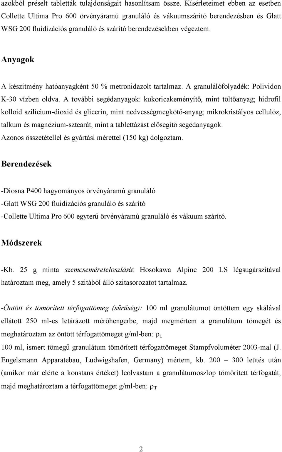 Anyagok A készítmény hatóanyagként 50 % metronidazolt tartalmaz. A granulálófolyadék: Polividon K-30 vízben oldva.