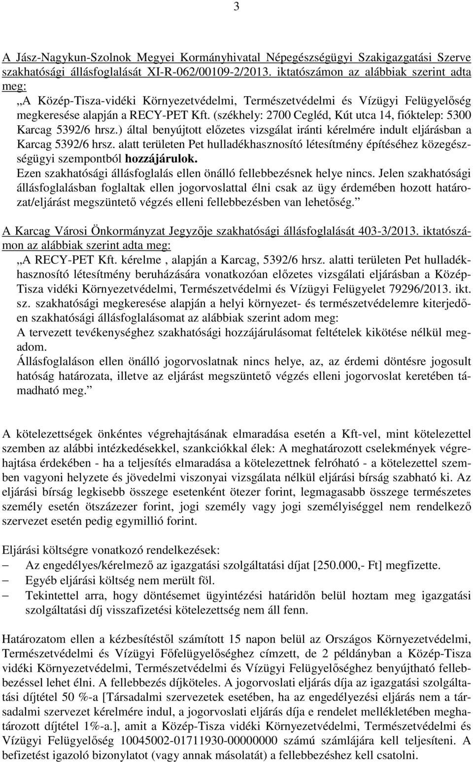 (székhely: 2700 Cegléd, Kút utca 14, fióktelep: 5300 Karcag 5392/6 hrsz.) által benyújtott előzetes vizsgálat iránti kérelmére indult eljárásban a Karcag 5392/6 hrsz.