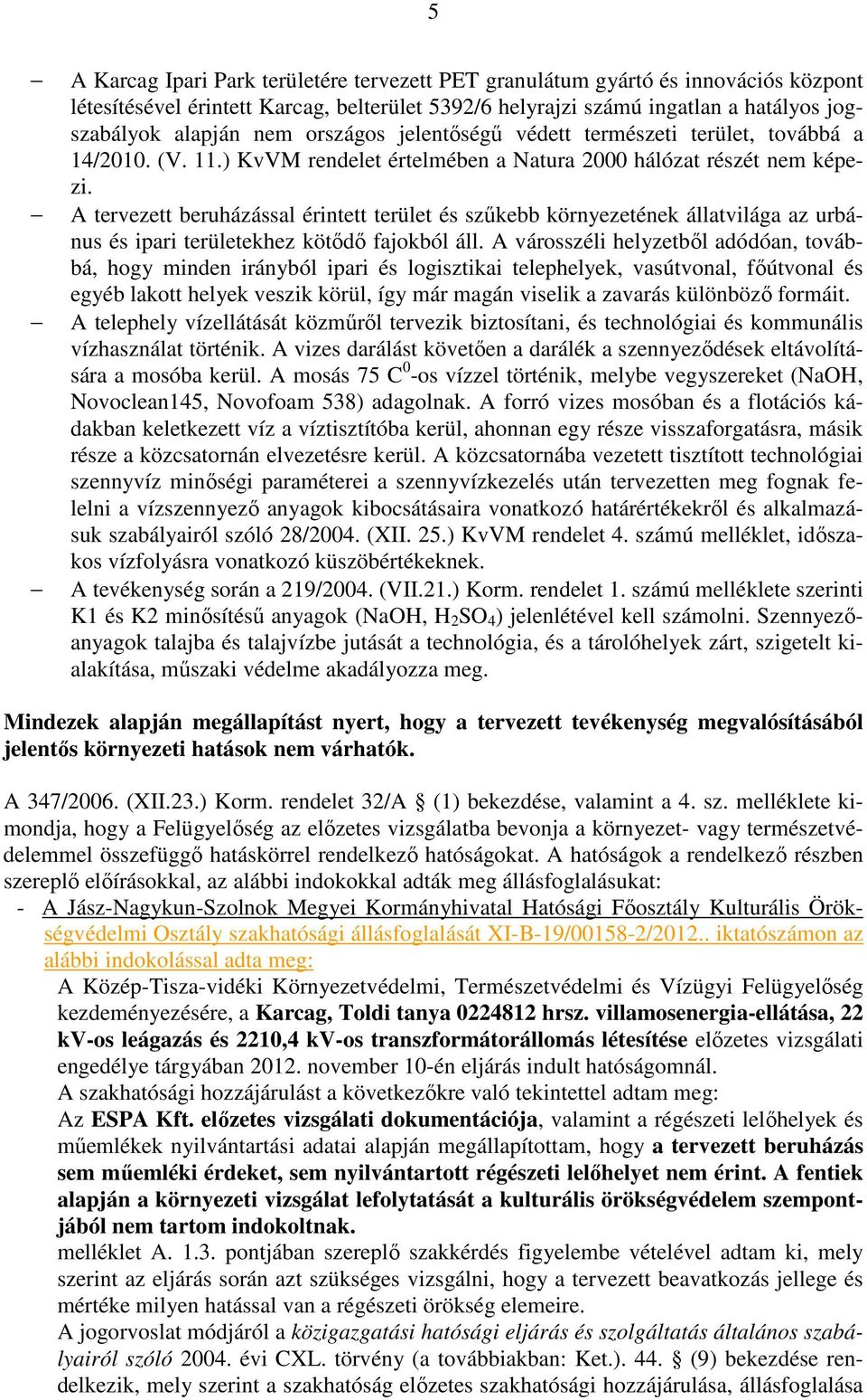 A tervezett beruházással érintett terület és szűkebb környezetének állatvilága az urbánus és ipari területekhez kötődő fajokból áll.