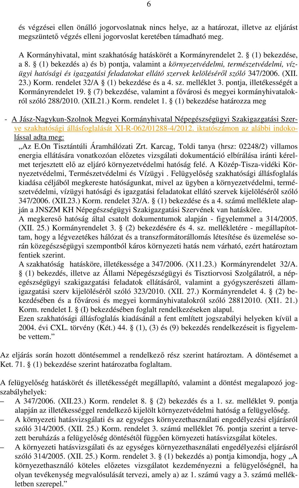 (1) bekezdés a) és b) pontja, valamint a környezetvédelmi, természetvédelmi, vízügyi hatósági és igazgatási feladatokat ellátó szervek kelöléséről szóló 347/2006. (XII. 23.) Korm.