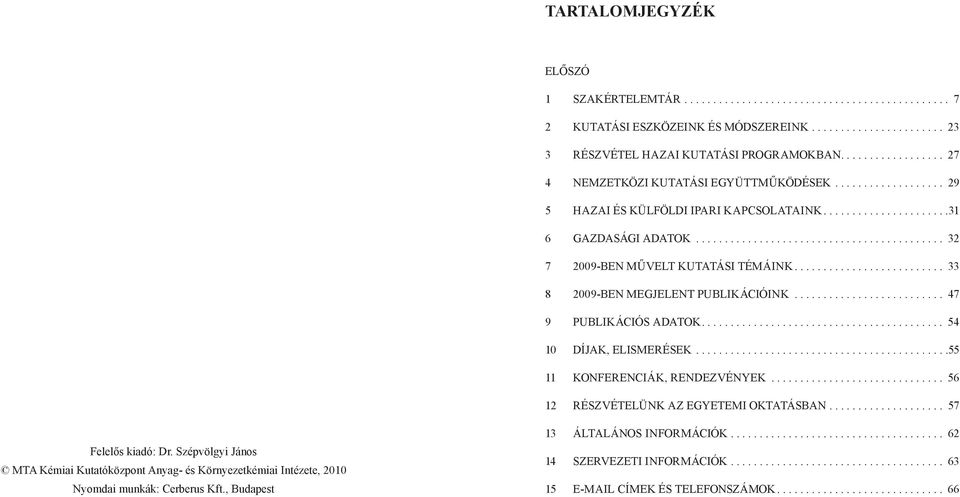 .. 33 8 2009-BEN MEGJELENT PUBLIKÁCIÓINK........................... 47 9 PUBLIKÁCIÓS ADATOK.... 54 10 DÍJAK, ELISMERÉSEK............................................ 55 11 KONFERENCIÁK, RENDEZVÉNYEK.