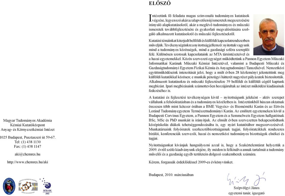 hu/aki Intézetünk fő feladata magas színvonalú tudományos kutatások végzése, legyen szó akár az alapvetően új ismeretek megszerzésére irányuló alapkutatásokról, akár a meglévő tudományos és műszaki