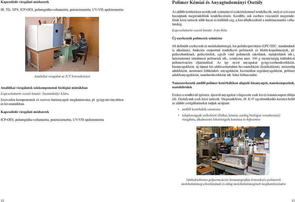 Korábbi, sok esetben visszatérő megrendelőink közé tartozik több hazai és külföldi cég, a kisvállalkozóktól a multinacionális vállalatokig.