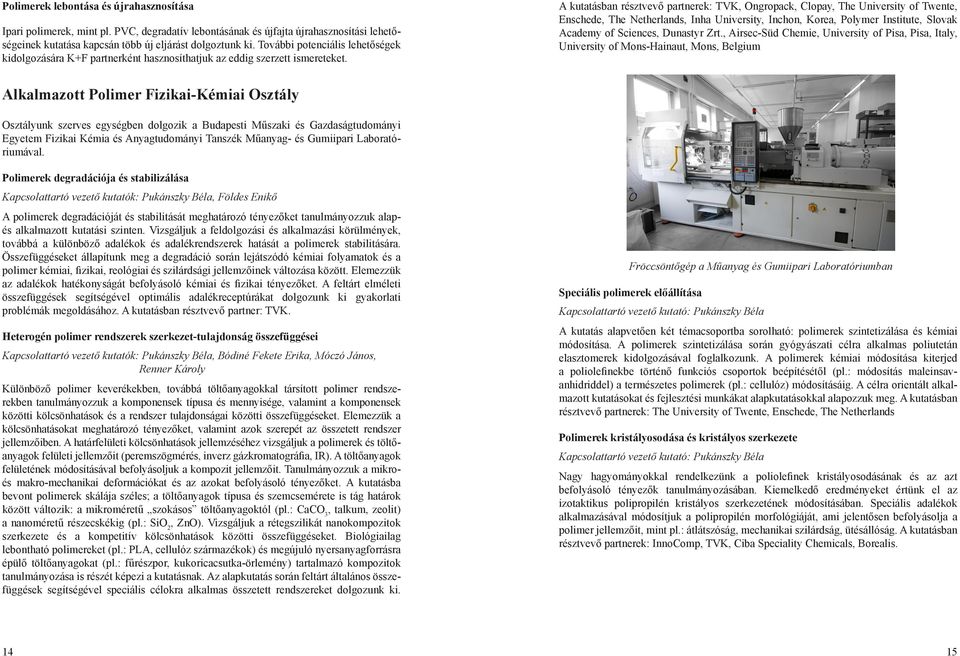 A kutatásban résztvevő partnerek: TVK, Ongropack, Clopay, The University of Twente, Enschede, The Netherlands, Inha University, Inchon, Korea, Polymer Institute, Slovak Academy of Sciences, Dunastyr