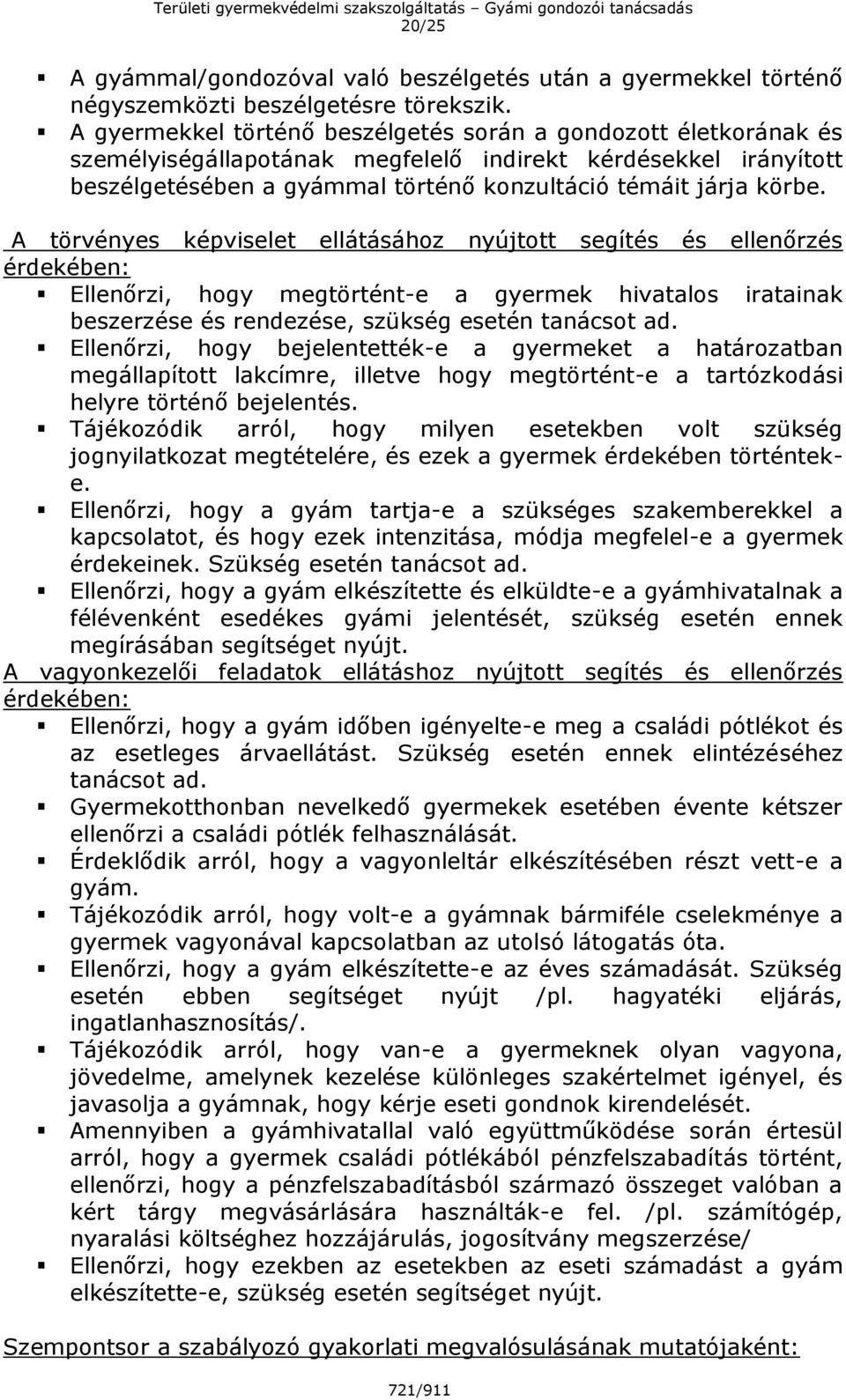 A törvényes képviselet ellátásához nyújtott segítés és ellenőrzés érdekében: Ellenőrzi, hogy megtörtént-e a gyermek hivatalos iratainak beszerzése és rendezése, szükség esetén tanácsot ad.