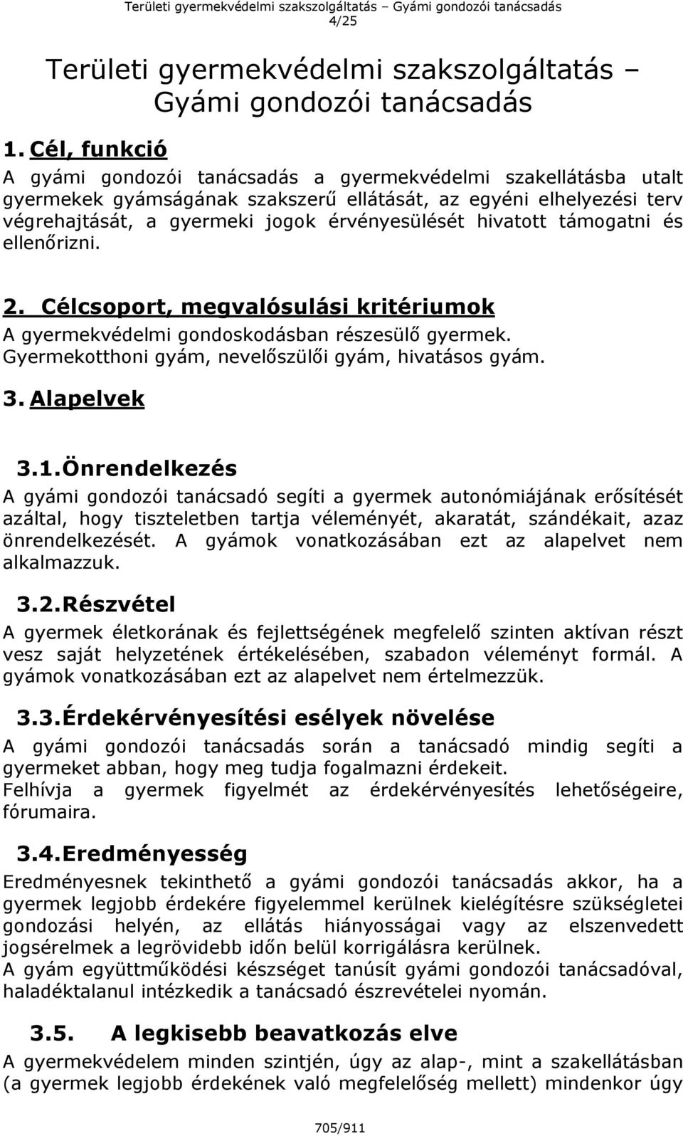 hivatott támogatni és ellenőrizni. 2. Célcsoport, megvalósulási kritériumok A gyermekvédelmi gondoskodásban részesülő gyermek. Gyermekotthoni gyám, nevelőszülői gyám, hivatásos gyám. 3. Alapelvek 3.1.