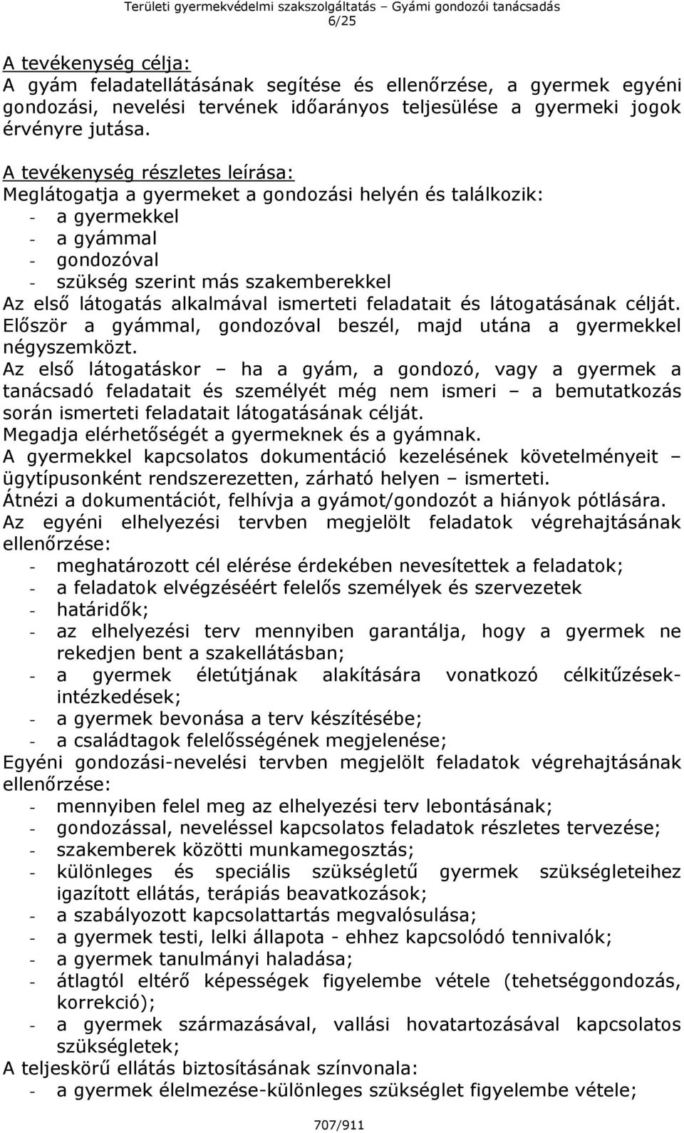 ismerteti feladatait és látogatásának célját. Először a gyámmal, gondozóval beszél, majd utána a gyermekkel négyszemközt.