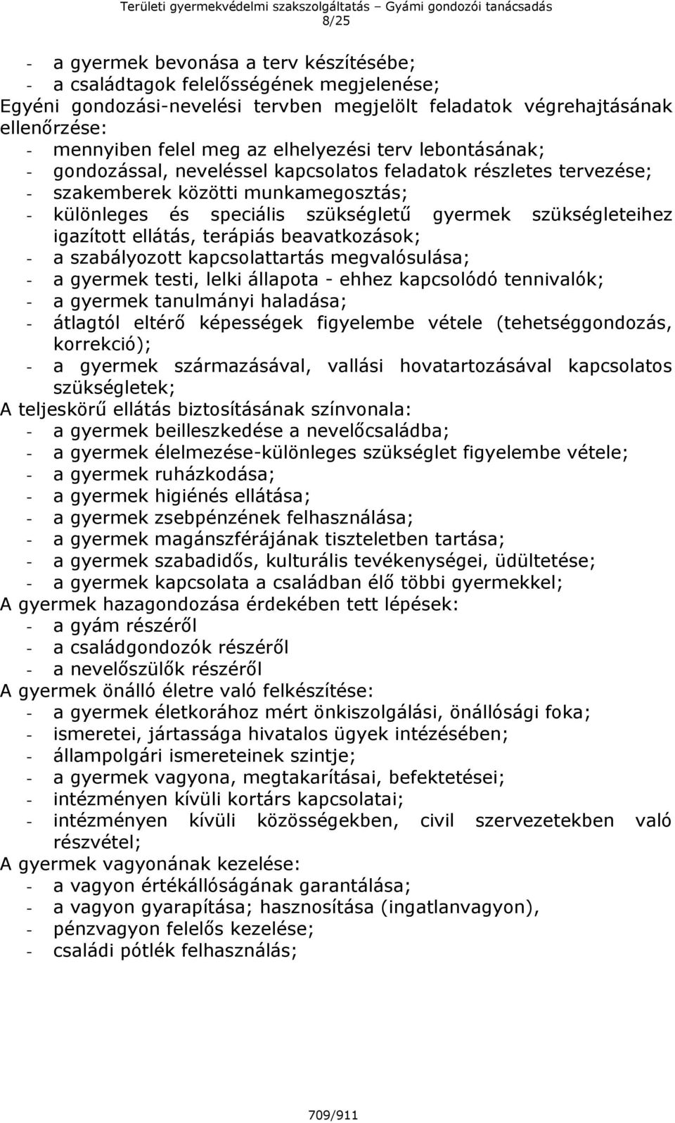 igazított ellátás, terápiás beavatkozások; - a szabályozott kapcsolattartás megvalósulása; - a gyermek testi, lelki állapota - ehhez kapcsolódó tennivalók; - a gyermek tanulmányi haladása; - átlagtól