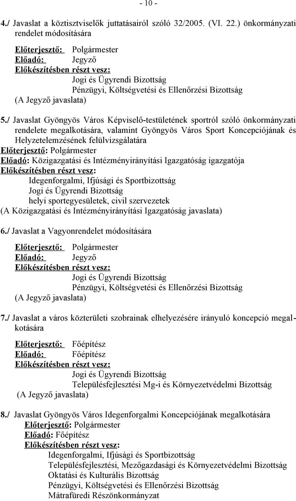 Idegenforgalmi, Ifjúsági és Sportbizottság helyi sportegyesületek, civil szervezetek 6./ Javaslat a Vagyonrendelet módosítására Előadó: Jegyző (A Jegyző javaslata) 7.