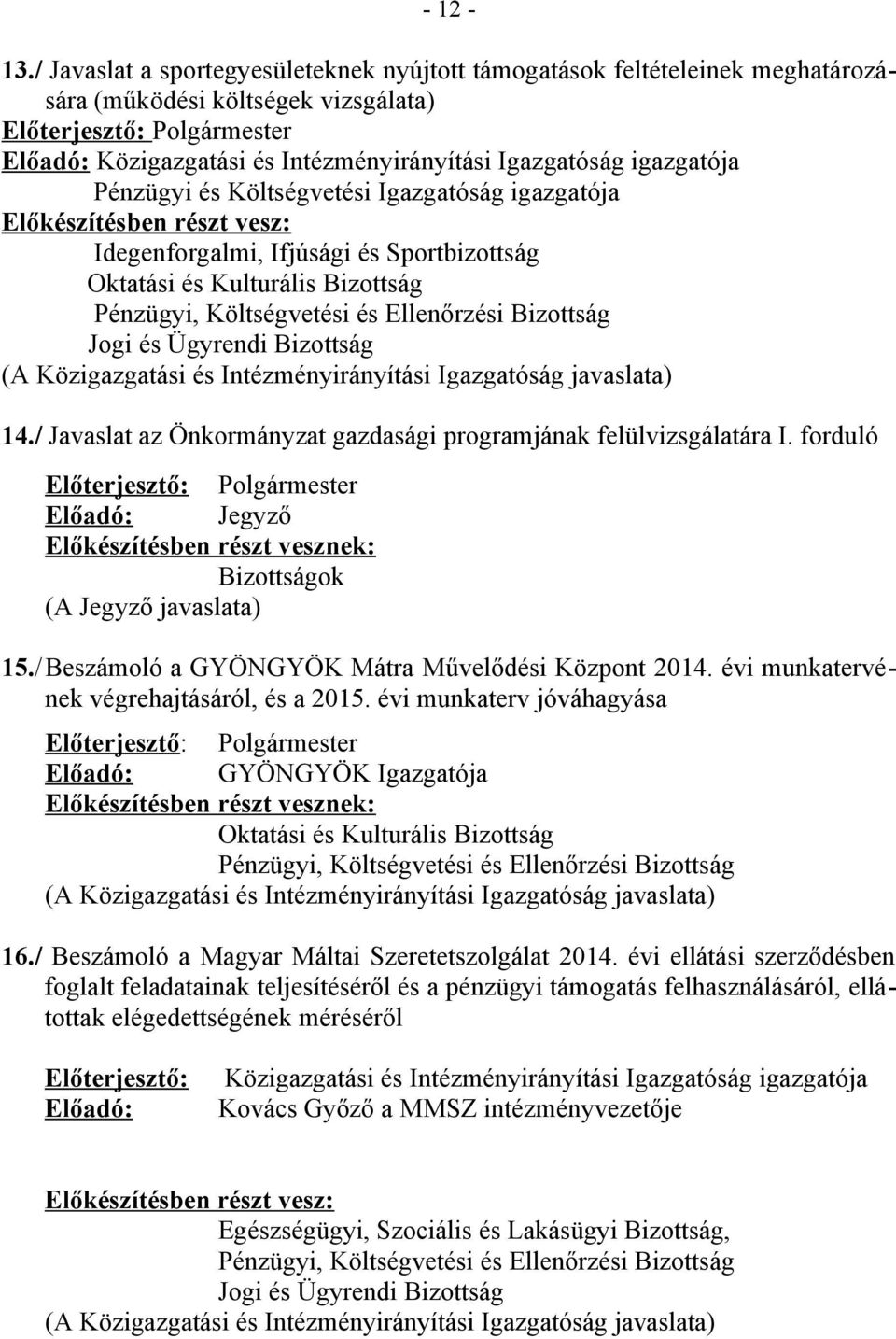 Sportbizottság Oktatási és Kulturális Bizottság 14./ Javaslat az Önkormányzat gazdasági programjának felülvizsgálatára I. forduló Előadó: Jegyző Bizottságok (A Jegyző javaslata) 15.