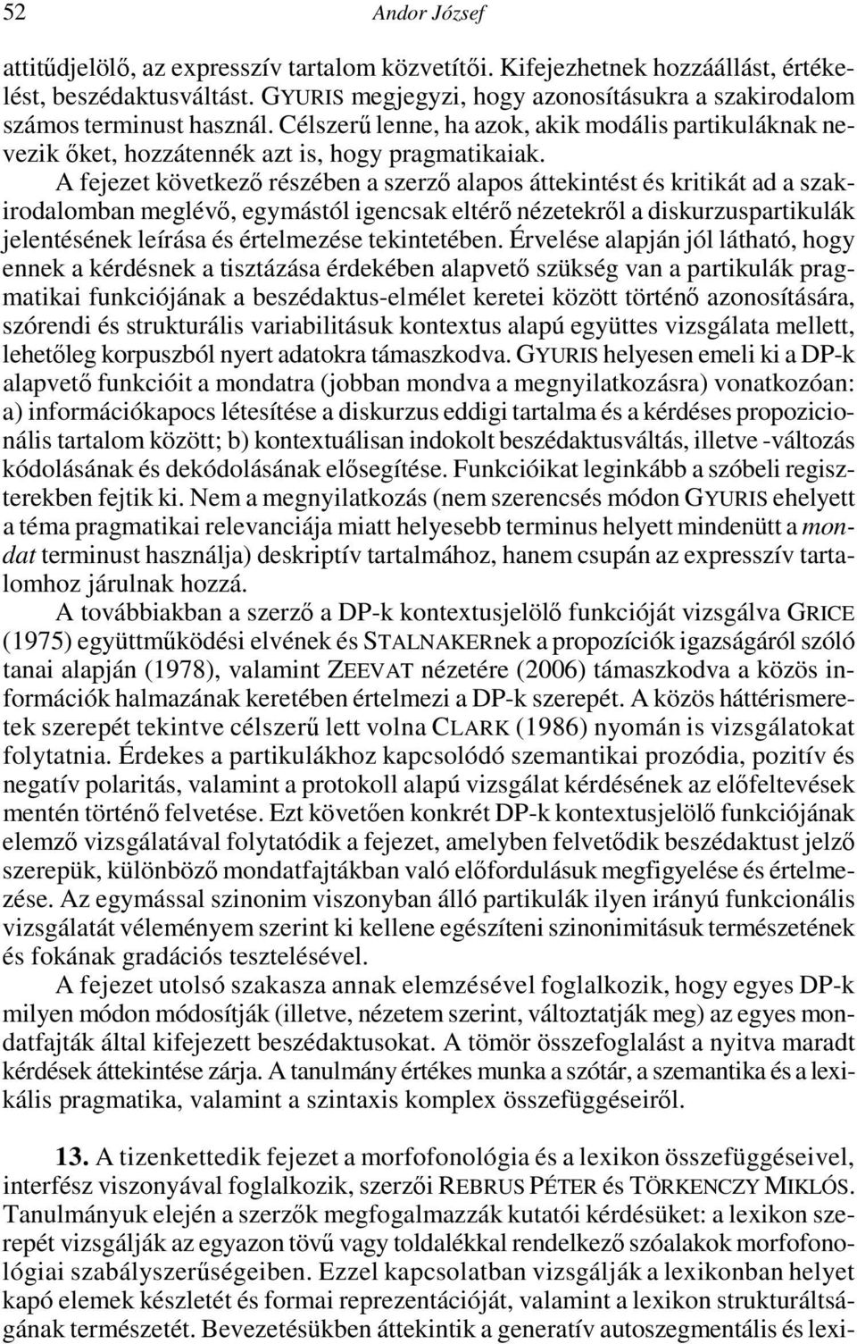 A fejezet következő részében a szerző alapos áttekintést és kritikát ad a szakirodalomban meglévő, egymástól igencsak eltérő nézetekről a diskurzuspartikulák jelentésének leírása és értelmezése