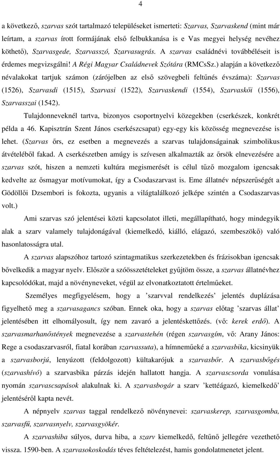 ) alapján a következı névalakokat tartjuk számon (zárójelben az elsı szövegbeli feltőnés évszáma): Szarvas (1526), Szarvasdi (1515), Szarvasi (1522), Szarvaskendi (1554), Szarvaskıi (1556),