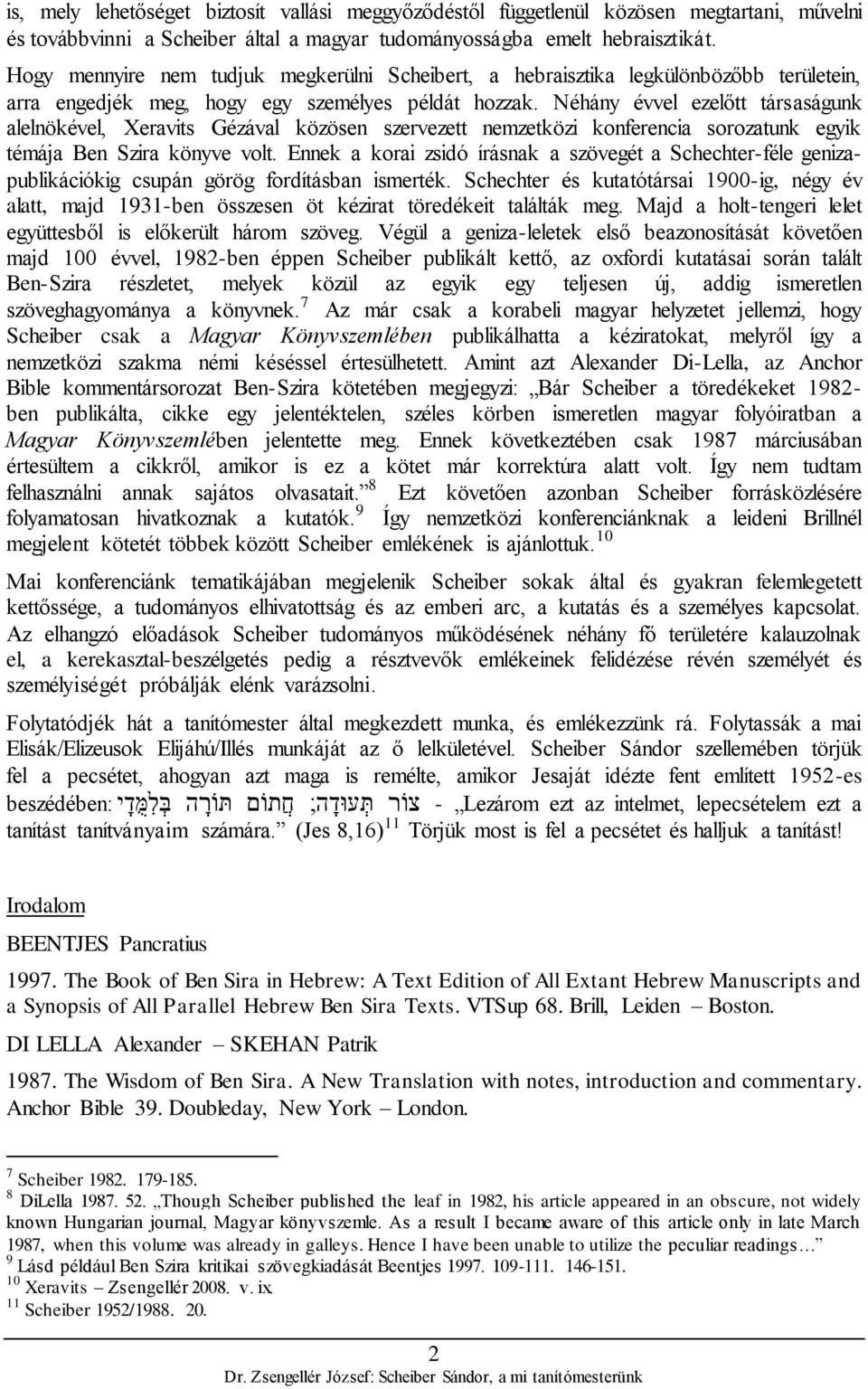 Néhány évvel ezelőtt társaságunk alelnökével, Xeravits Gézával közösen szervezett nemzetközi konferencia sorozatunk egyik témája Ben Szira könyve volt.