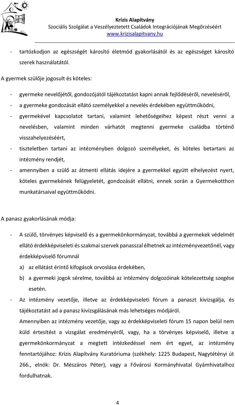 együttműködni, - gyermekével kapcsolatot tartani, valamint lehetőségeihez képest részt venni a nevelésben, valamint minden várhatót megtenni gyermeke családba történő visszahelyezéséért, -