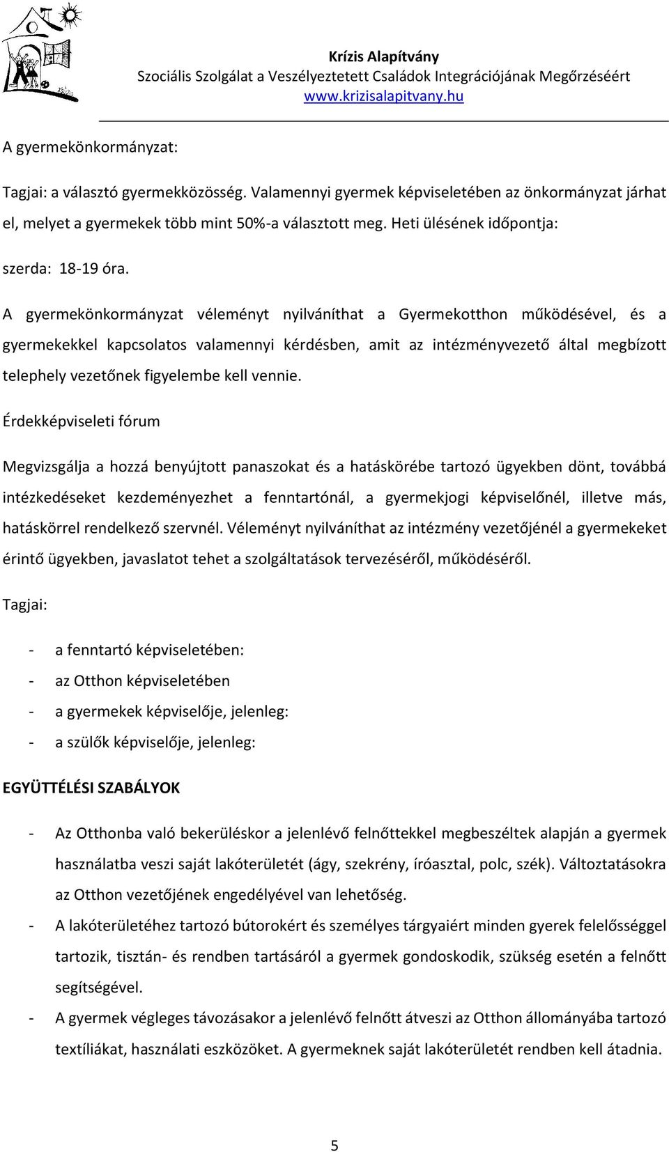 A gyermekönkormányzat véleményt nyilváníthat a Gyermekotthon működésével, és a gyermekekkel kapcsolatos valamennyi kérdésben, amit az intézményvezető által megbízott telephely vezetőnek figyelembe