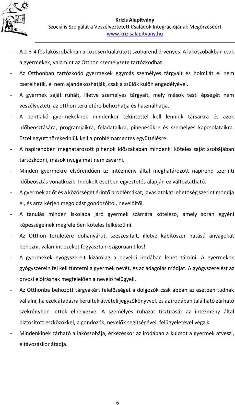 - A gyermek saját ruháit, illetve személyes tárgyait, mely mások testi épségét nem veszélyezteti, az otthon területére behozhatja és használhatja.