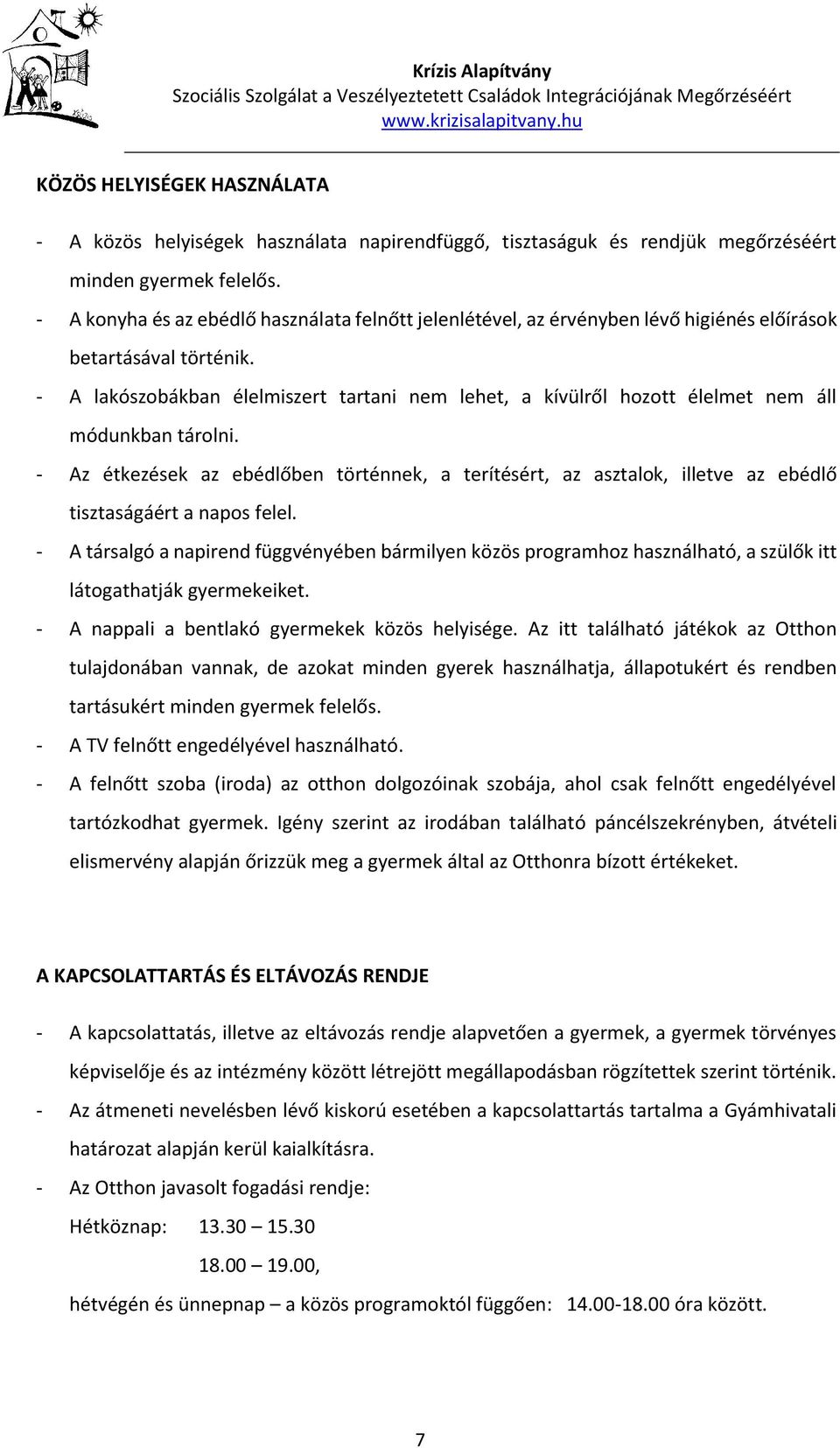 - A lakószobákban élelmiszert tartani nem lehet, a kívülről hozott élelmet nem áll módunkban tárolni.