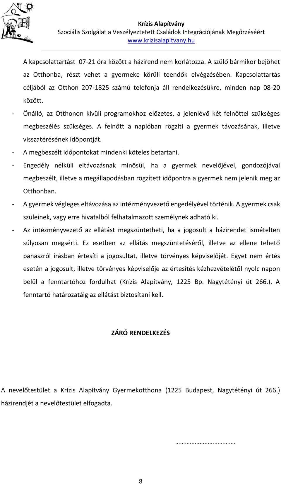 - Önálló, az Otthonon kívüli programokhoz előzetes, a jelenlévő két felnőttel szükséges megbeszélés szükséges. A felnőtt a naplóban rögzíti a gyermek távozásának, illetve visszatérésének időpontját.