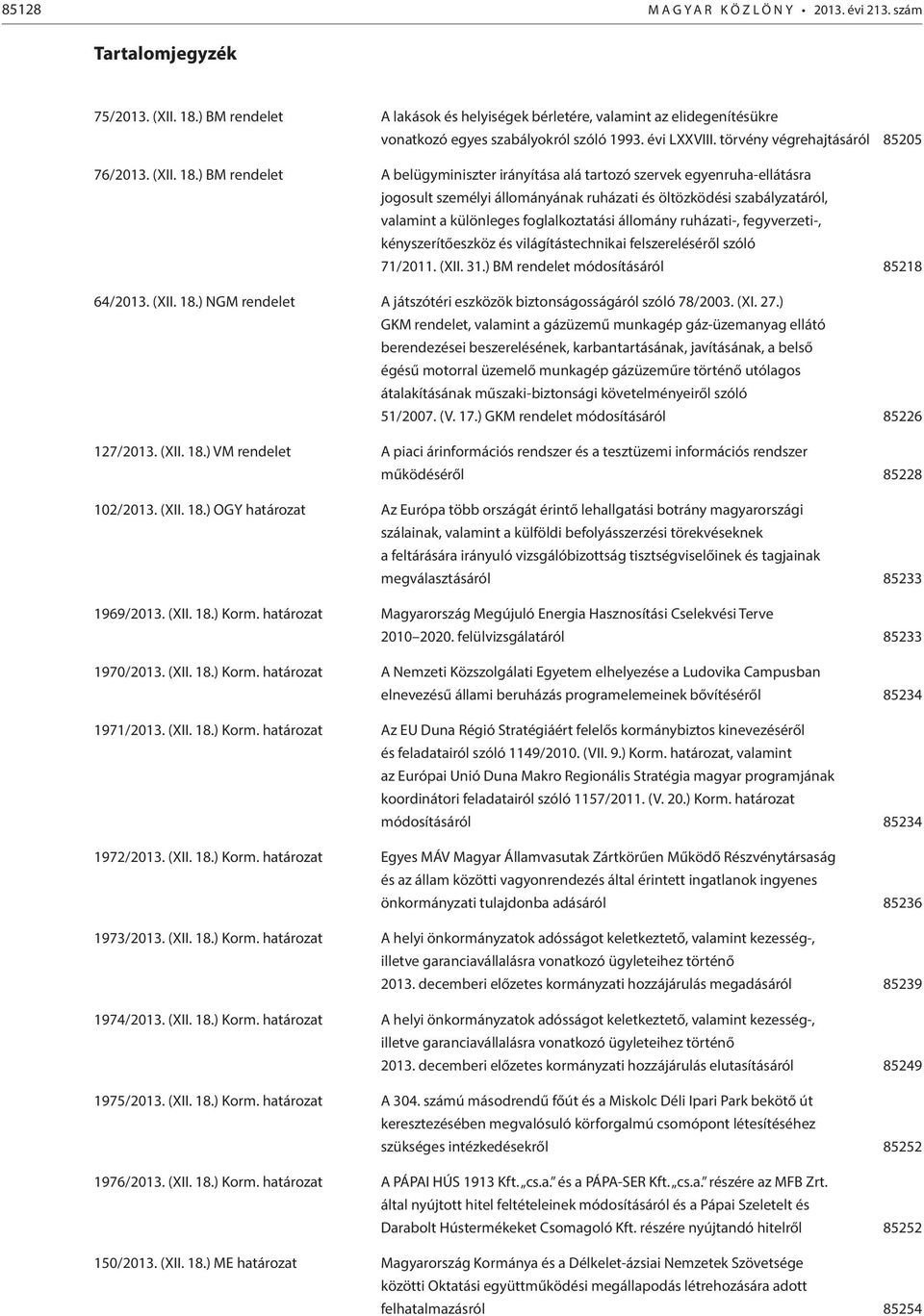 ) BM rendelet A belügyminiszter irányítása alá tartozó szervek egyenruha-ellátásra jogosult személyi állományának ruházati és öltözködési szabályzatáról, valamint a különleges foglalkoztatási