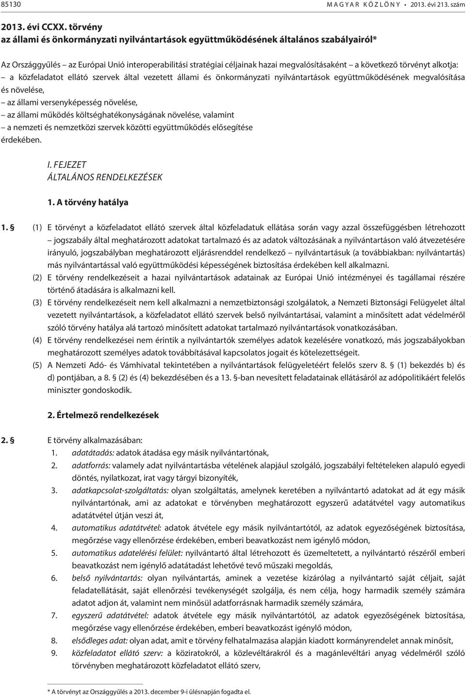 következő törvényt alkotja: a közfeladatot ellátó szervek által vezetett állami és önkormányzati nyilvántartások együttműködésének megvalósítása és növelése, az állami versenyképesség növelése, az