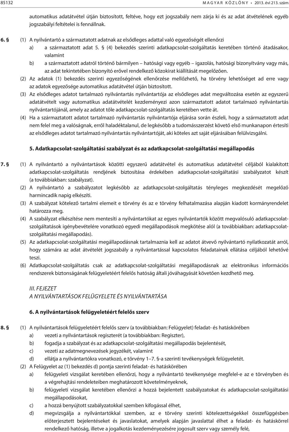 (1) A nyilvántartó a származtatott adatnak az elsődleges adattal való egyezőségét ellenőrzi a) a származtatott adat 5.