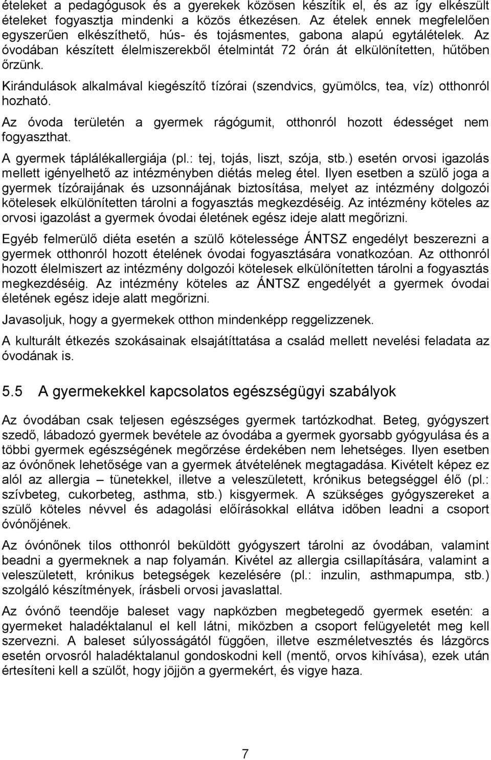 Kirándulások alkalmával kiegészítő tízórai (szendvics, gyümölcs, tea, víz) otthonról hozható. Az óvoda területén a gyermek rágógumit, otthonról hozott édességet nem fogyaszthat.