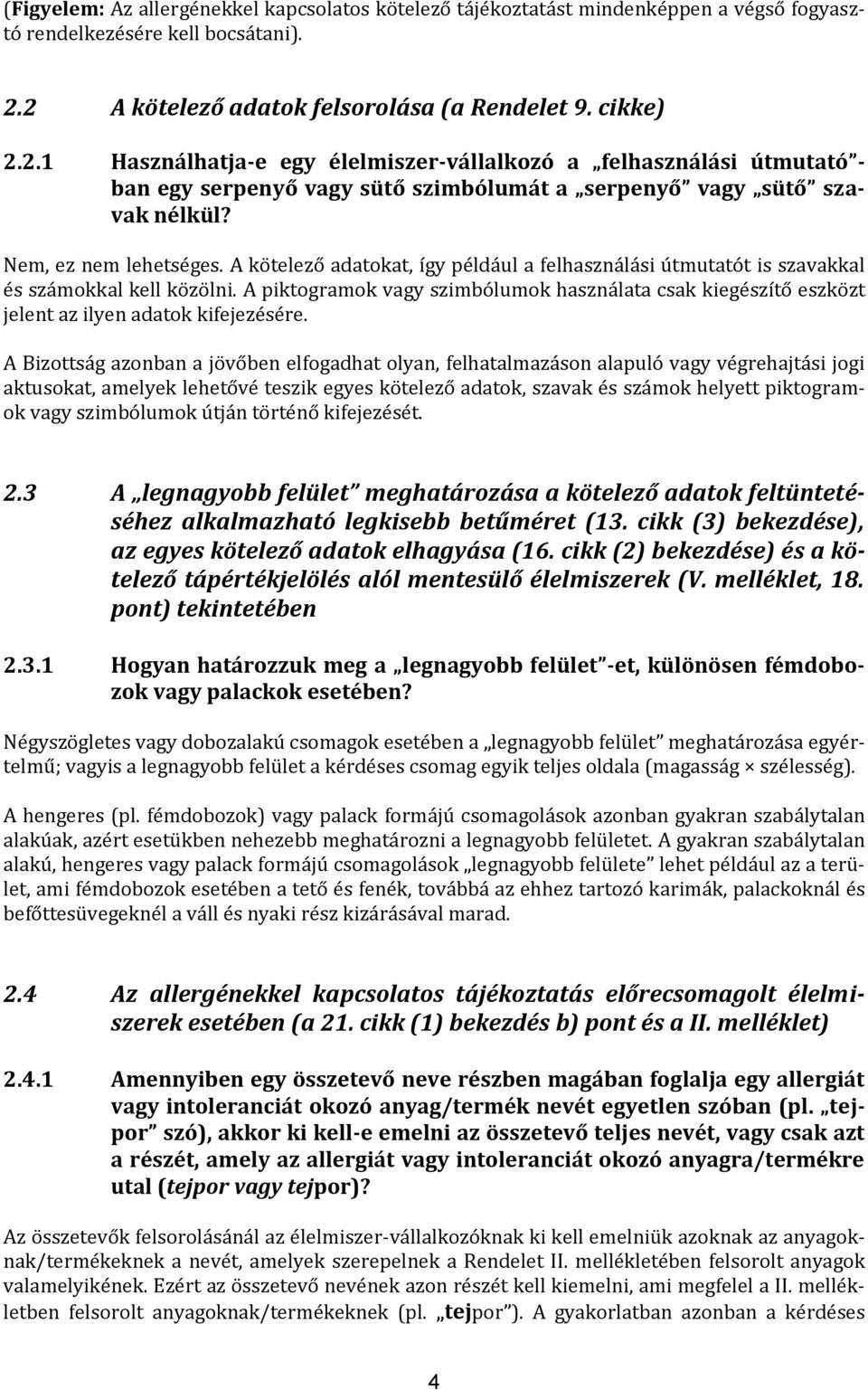 Nem, ez nem lehetséges. A kötelező adatokat, így például a felhasználási útmutatót is szavakkal és számokkal kell közölni.