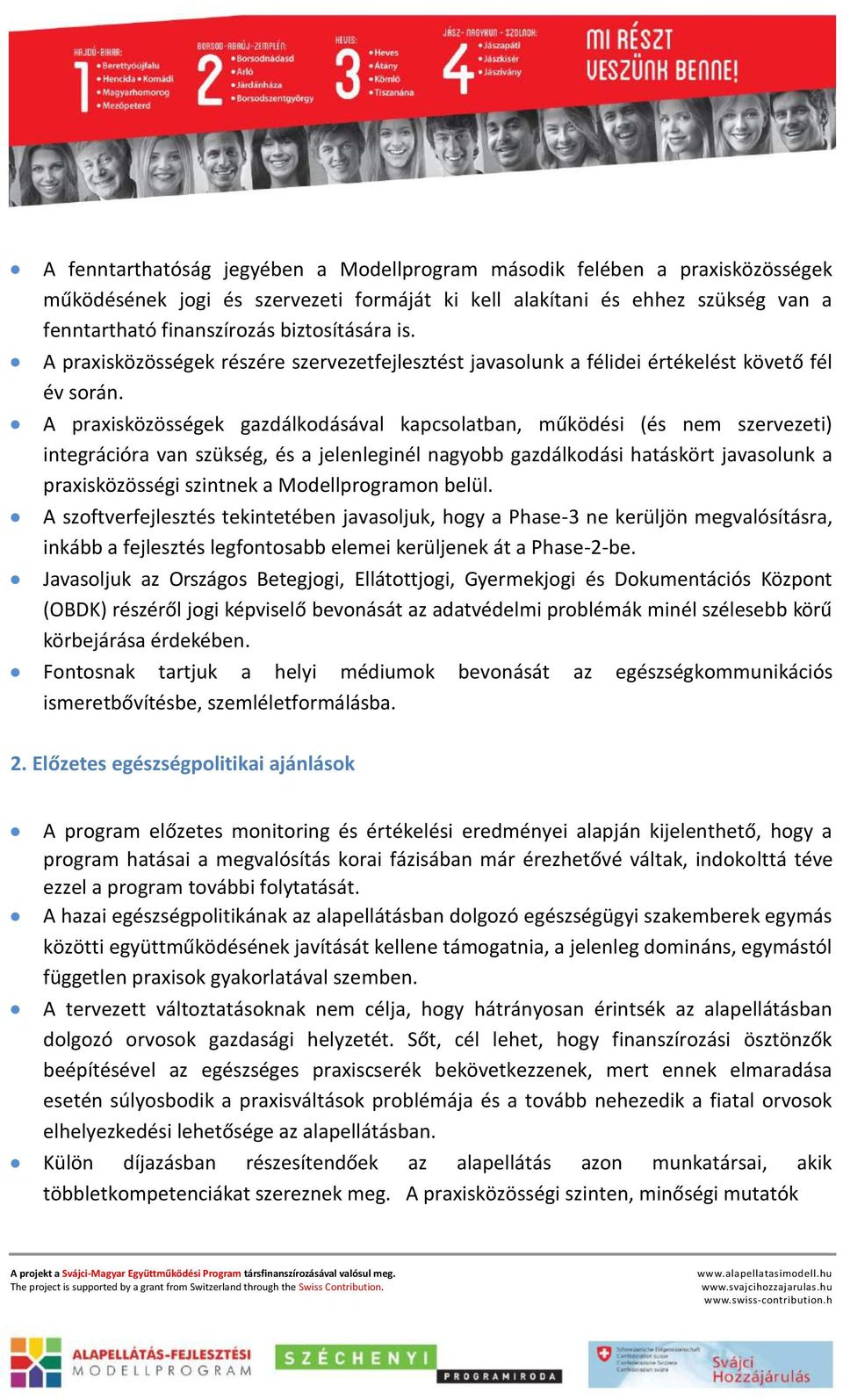 A praxisközösségek gazdálkodásával kapcsolatban, működési (és nem szervezeti) integrációra van szükség, és a jelenleginél nagyobb gazdálkodási hatáskört javasolunk a praxisközösségi szintnek a